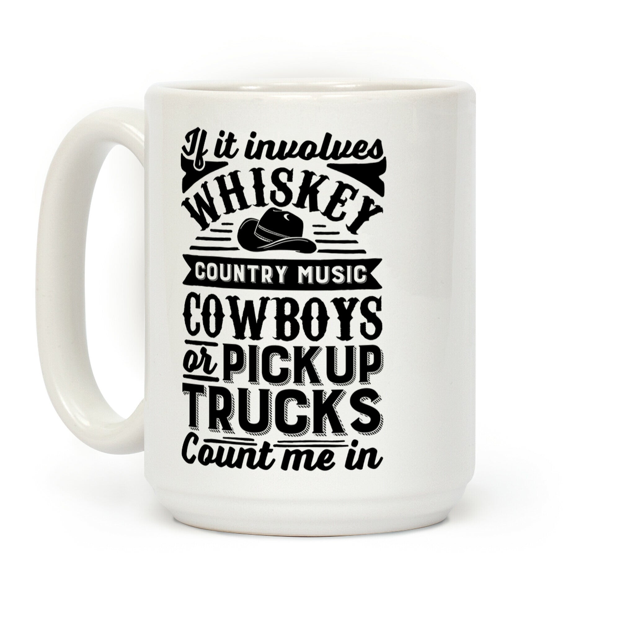 If It Involves Whiskey, Country Music, Cowboys or Pickup Trucks, Count Me In Coffee Mug